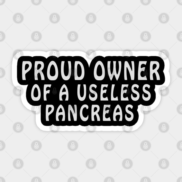 Proud Owner Of A Useless Pancreas Sticker by TomCage